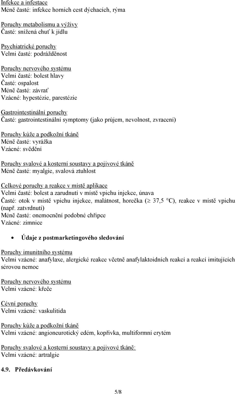 kůže a podkožní tkáně Méně časté: vyrážka Vzácné: svědění Poruchy svalové a kosterní soustavy a pojivové tkáně Méně časté: myalgie, svalová ztuhlost Celkové poruchy a reakce v místě aplikace Velmi