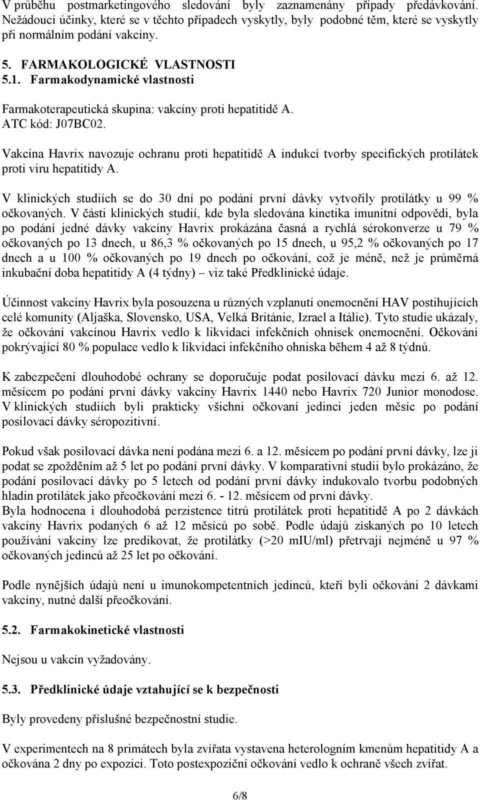 Vakcína Havrix navozuje ochranu proti hepatitidě A indukcí tvorby specifických protilátek proti viru hepatitidy A.