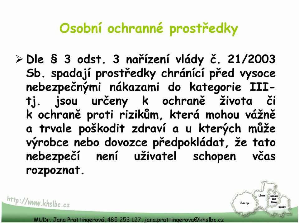 jsou určeny k ochraně života či k ochraně proti rizikům, která mohou vážně a trvale