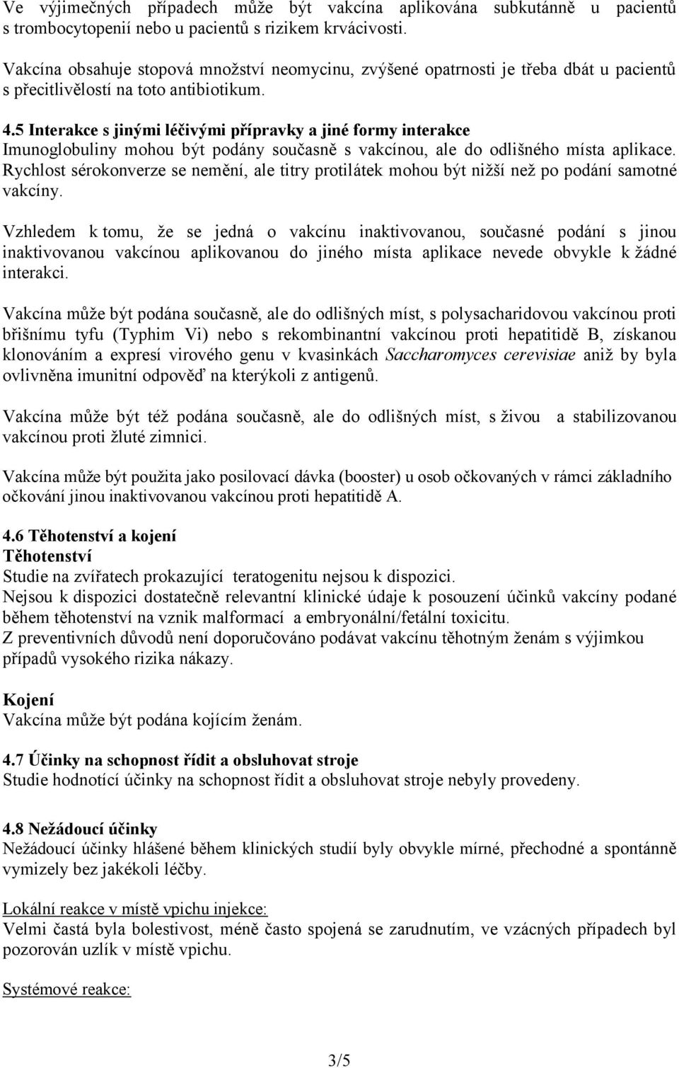 5 Interakce s jinými léčivými přípravky a jiné formy interakce Imunoglobuliny mohou být podány současně s vakcínou, ale do odlišného místa aplikace.