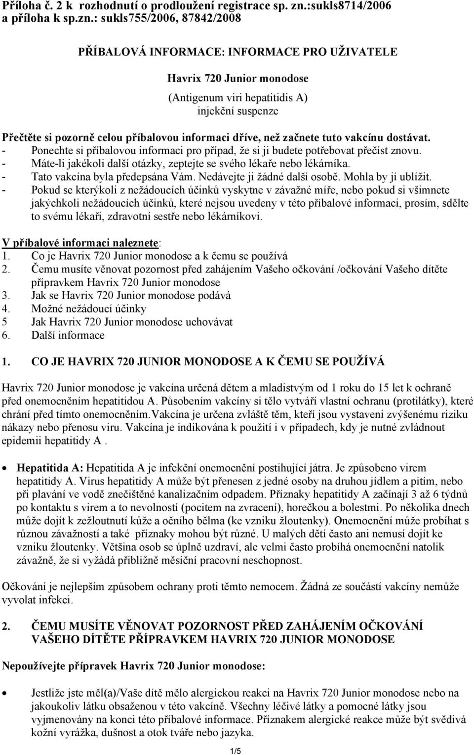 : sukls755/2006, 87842/2008 PŘÍBALOVÁ INFORMACE: INFORMACE PRO UŽIVATELE Havrix 720 Junior monodose (Antigenum viri hepatitidis A) injekční suspenze Přečtěte si pozorně celou příbalovou informaci