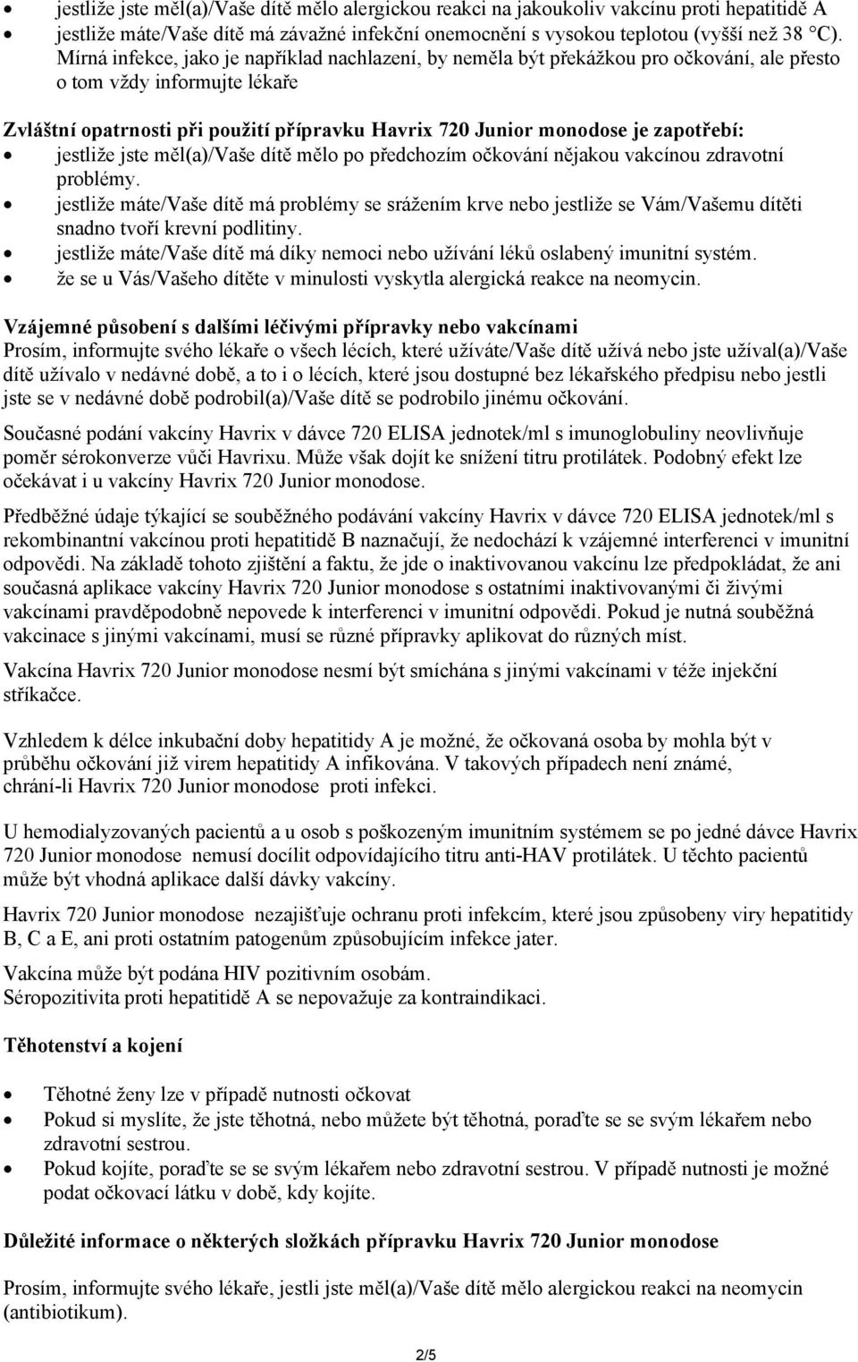 zapotřebí: jestliže jste měl(a)/vaše dítě mělo po předchozím očkování nějakou vakcínou zdravotní problémy.