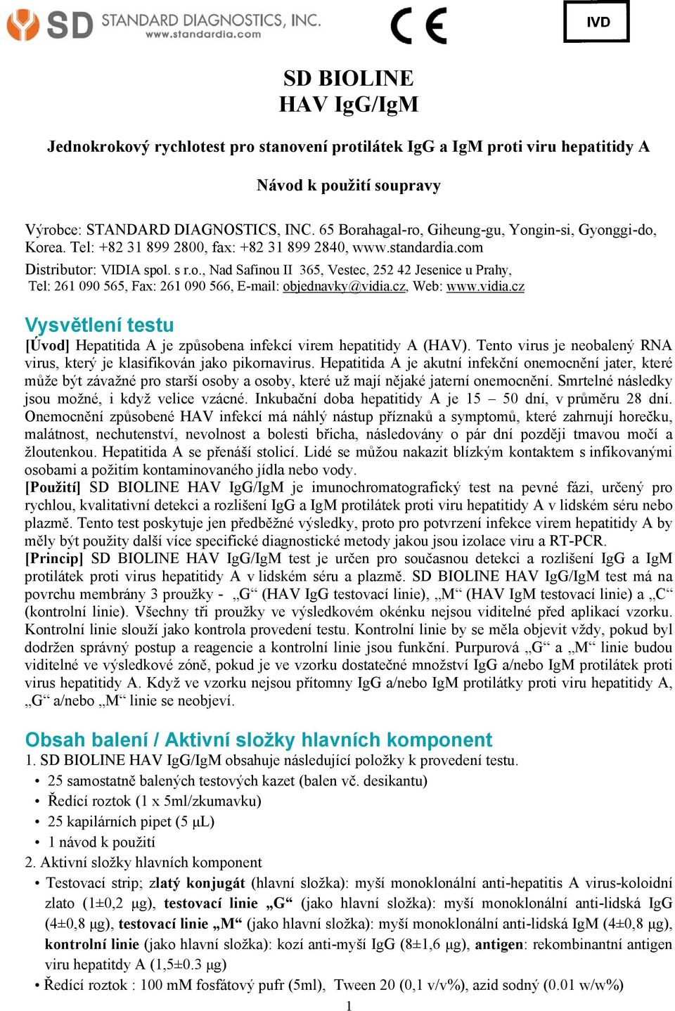 cz, Web: www.vidia.cz Vysvětlení testu [Úvod] Hepatitida A je způsobena infekcí virem hepatitidy A (HAV). Tento virus je neobalený RNA virus, který je klasifikován jako pikornavirus.