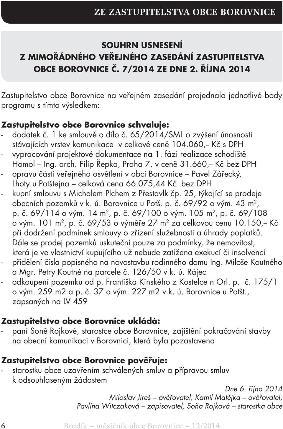 65/2014/SML o zvýšení únosnosti stávajících vrstev komunikace v celkové ceně 104.060,-- Kč s DPH - vypracování projektové dokumentace na 1. fázi realizace schodiště Homol Ing. arch.