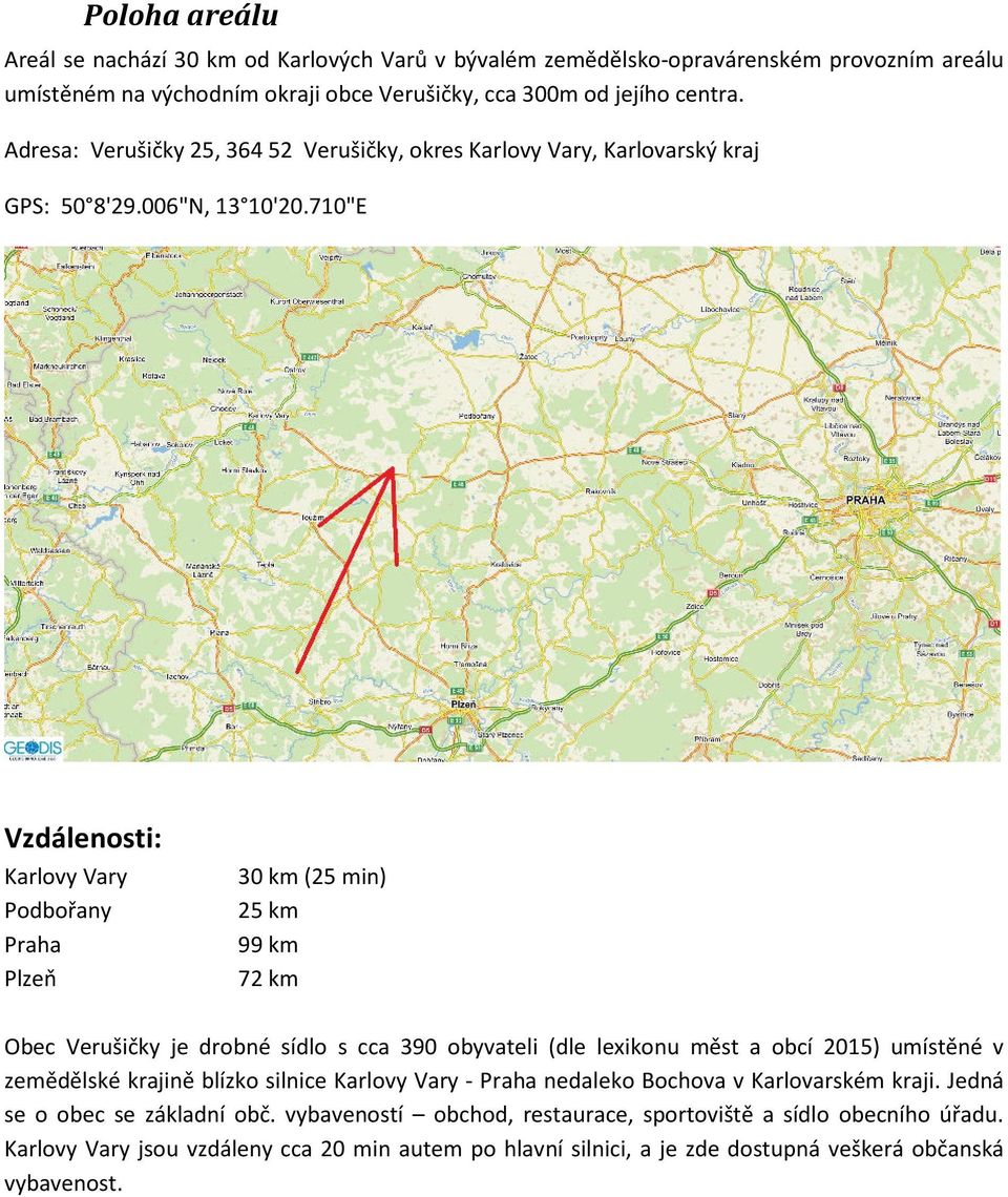 710"E Vzdálenosti: Karlovy Vary Podbořany Praha Plzeň 30 km (25 min) 25 km 99 km 72 km Obec Verušičky je drobné sídlo s cca 390 obyvateli (dle lexikonu měst a obcí 2015) umístěné v zemědělské