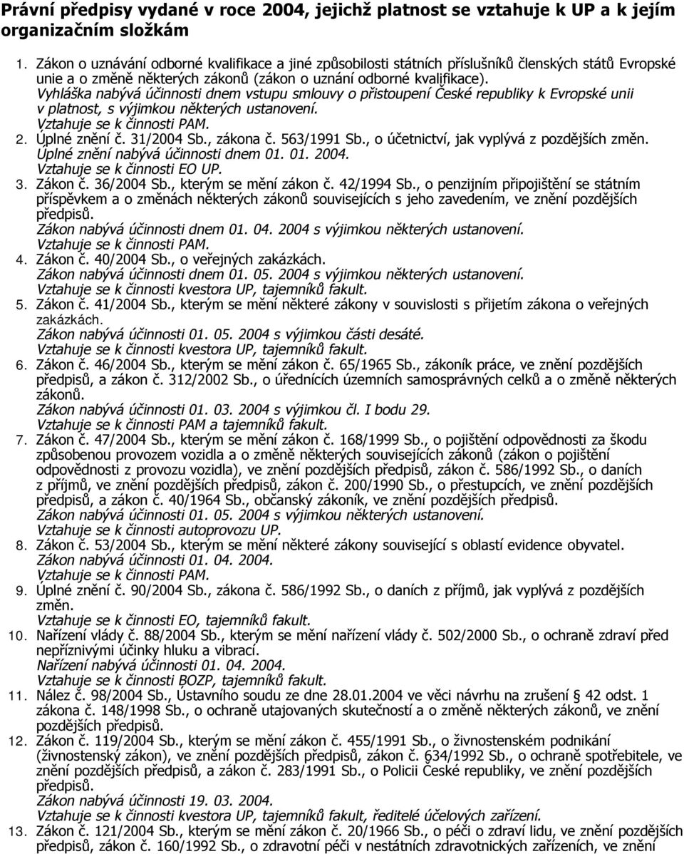 v platnost, s výjimkou některých ustanovení. Vztahuje se k činnosti PAM. 2. Úplné znění č. 31/2004 Sb., zákona č. 563/1991 Sb., o účetnictví, jak vyplývá z pozdějších změn.