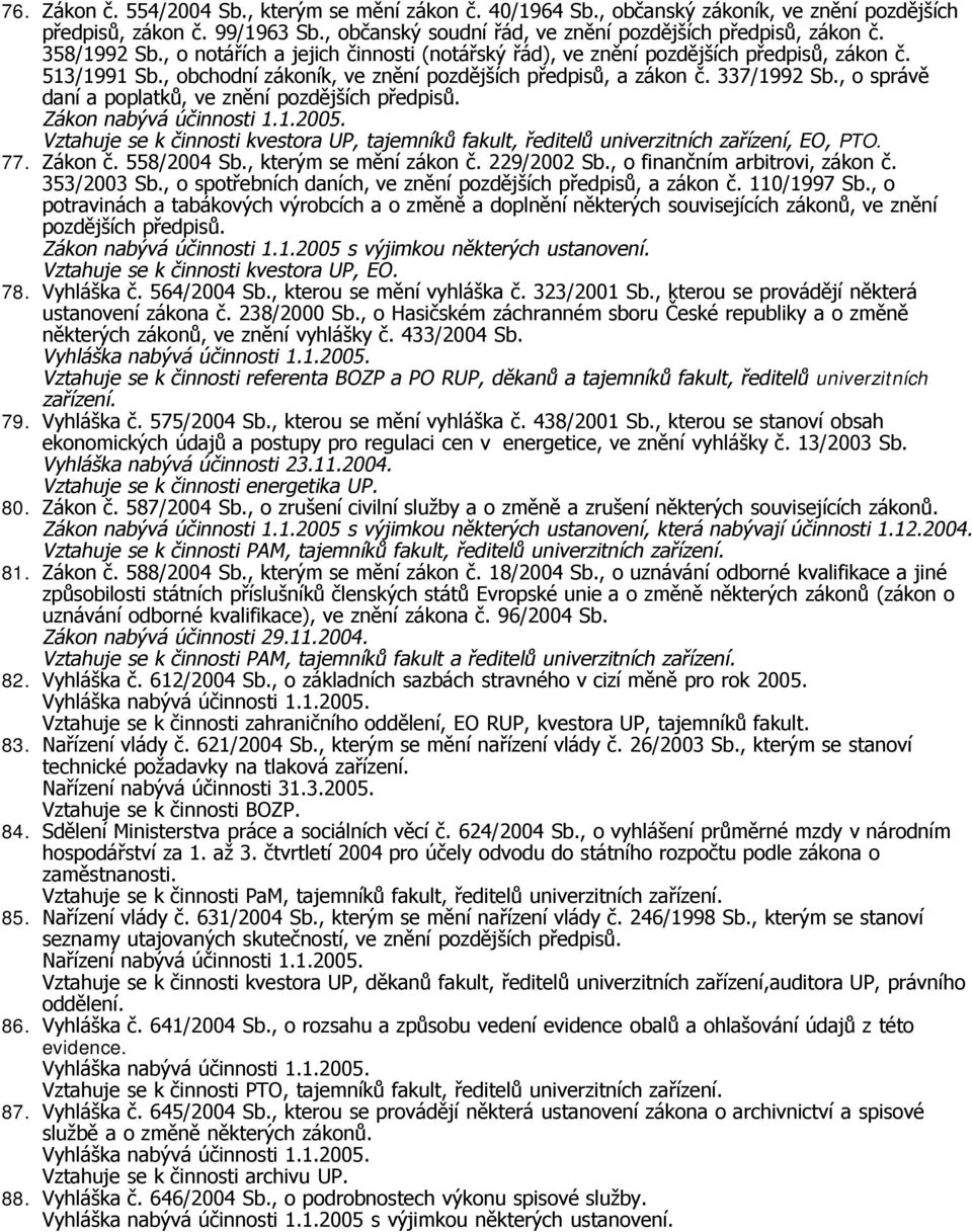 , o správě daní a poplatků, ve znění Zákon nabývá účinnosti 1.1.2005. Vztahuje se k činnosti kvestora UP, tajemníků fakult, ředitelů univerzitních zařízení, EO, PTO. 77. Zákon č. 558/2004 Sb.