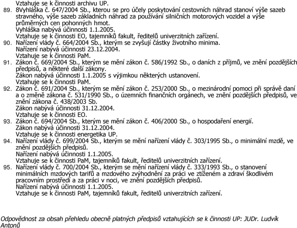 Vztahuje se k činnosti EO, tajemníků fakult, ředitelů univerzitních zařízení. 90. Nařízení vlády č. 664/2004 Sb., kterým se zvyšují částky životního minima. Nařízení nabývá účinnosti 23.12.2004. Vztahuje se k činnosti PaM.