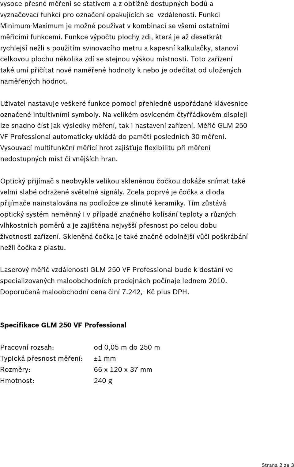 Funkce výpočtu plochy zdi, která je až desetkrát rychlejší nežli s použitím svinovacího metru a kapesní kalkulačky, stanoví celkovou plochu několika zdí se stejnou výškou místnosti.