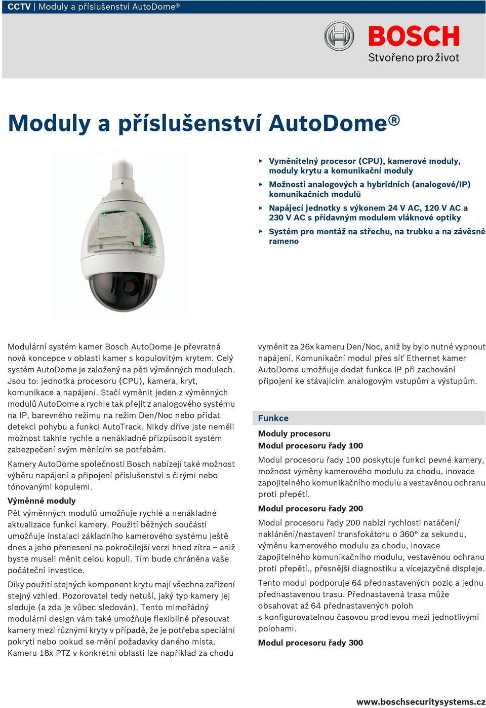 Bosch AutoDome je převratná nová koncepce v oblasti kamer s kopulovitým krytem. Celý systém AutoDome je založený na pěti výměnných modulech.