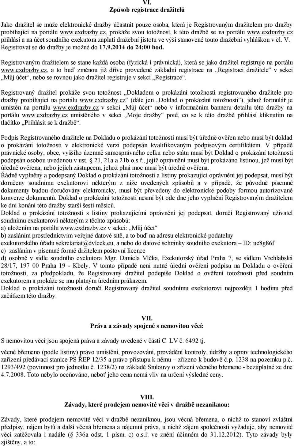 Registrovat se do dražby je možné do 17.9.2014 do 24:00 hod. Registrovaným dražitelem se stane každá osoba (fyzická i právnická), která se jako dražitel registruje na portálu www.exdrazby.