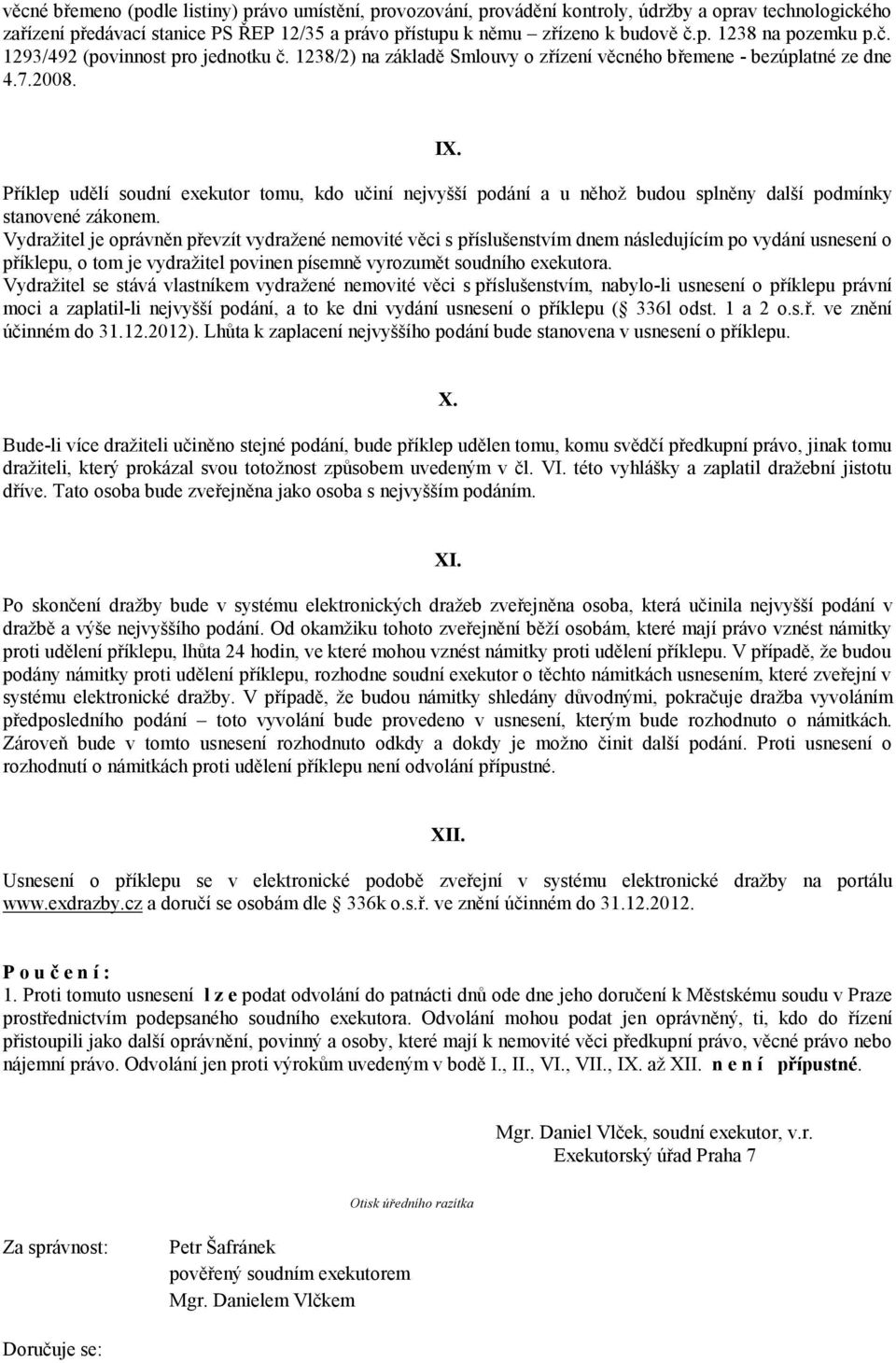 Příklep udělí soudní exekutor tomu, kdo učiní nejvyšší podání a u něhož budou splněny další podmínky stanovené zákonem.