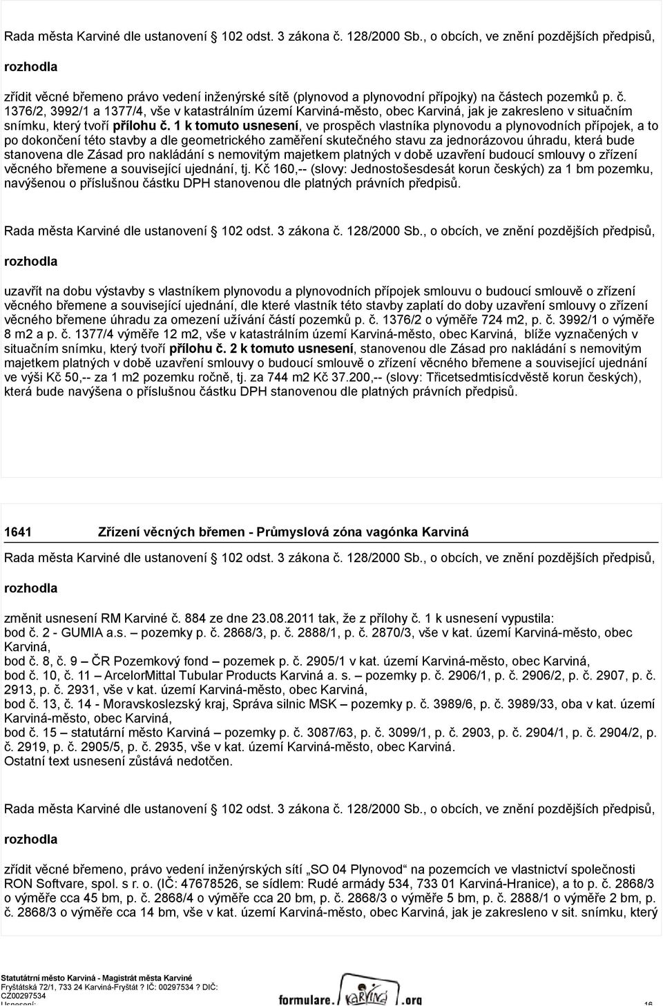 1 k tomuto usnesení, ve prospěch vlastníka plynovodu a plynovodních přípojek, a to po dokončení této stavby a dle geometrického zaměření skutečného stavu za jednorázovou úhradu, která bude stanovena