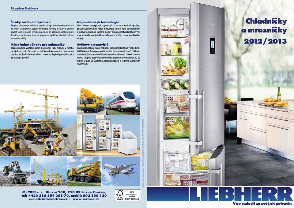 Se svojí techickou dokoalostí a uzávaou kvalitou abízejí výrobky Liebherr axiálí výhody pro zákazíka a praktické použití.