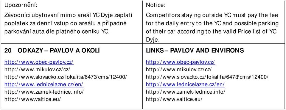 eu/ Notice: Competitors staying outside YC must pay the fee for the daily entry to the YC and possible parking of their car according to the valid Price list of YC Dyje.