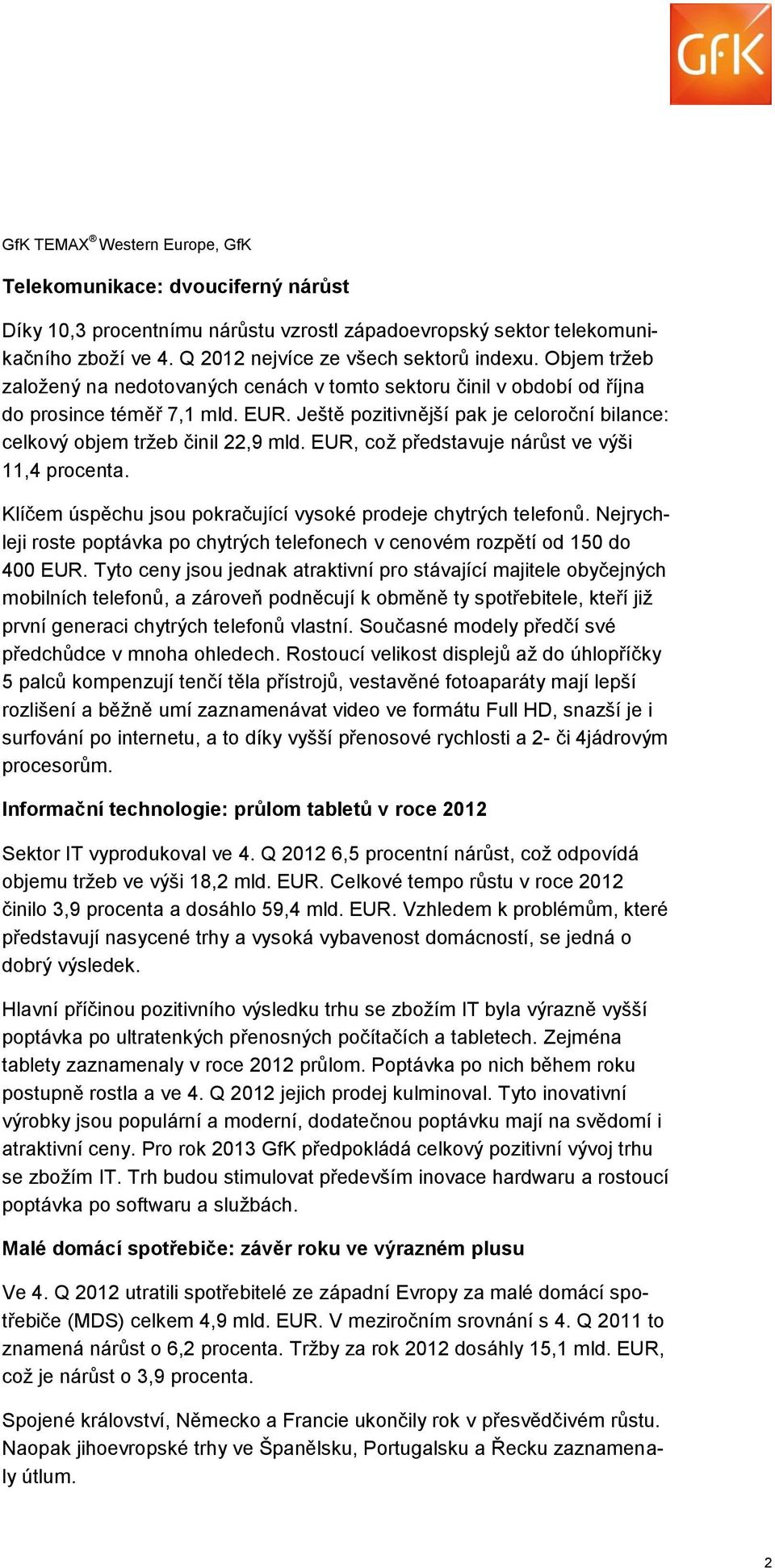 EUR, což představuje nárůst ve výši,4 procenta. Klíčem úspěchu jsou pokračující vysoké prodeje chytrých telefonů. Nejrychleji roste poptávka po chytrých telefonech v cenovém rozpětí od 150 do 400 EUR.