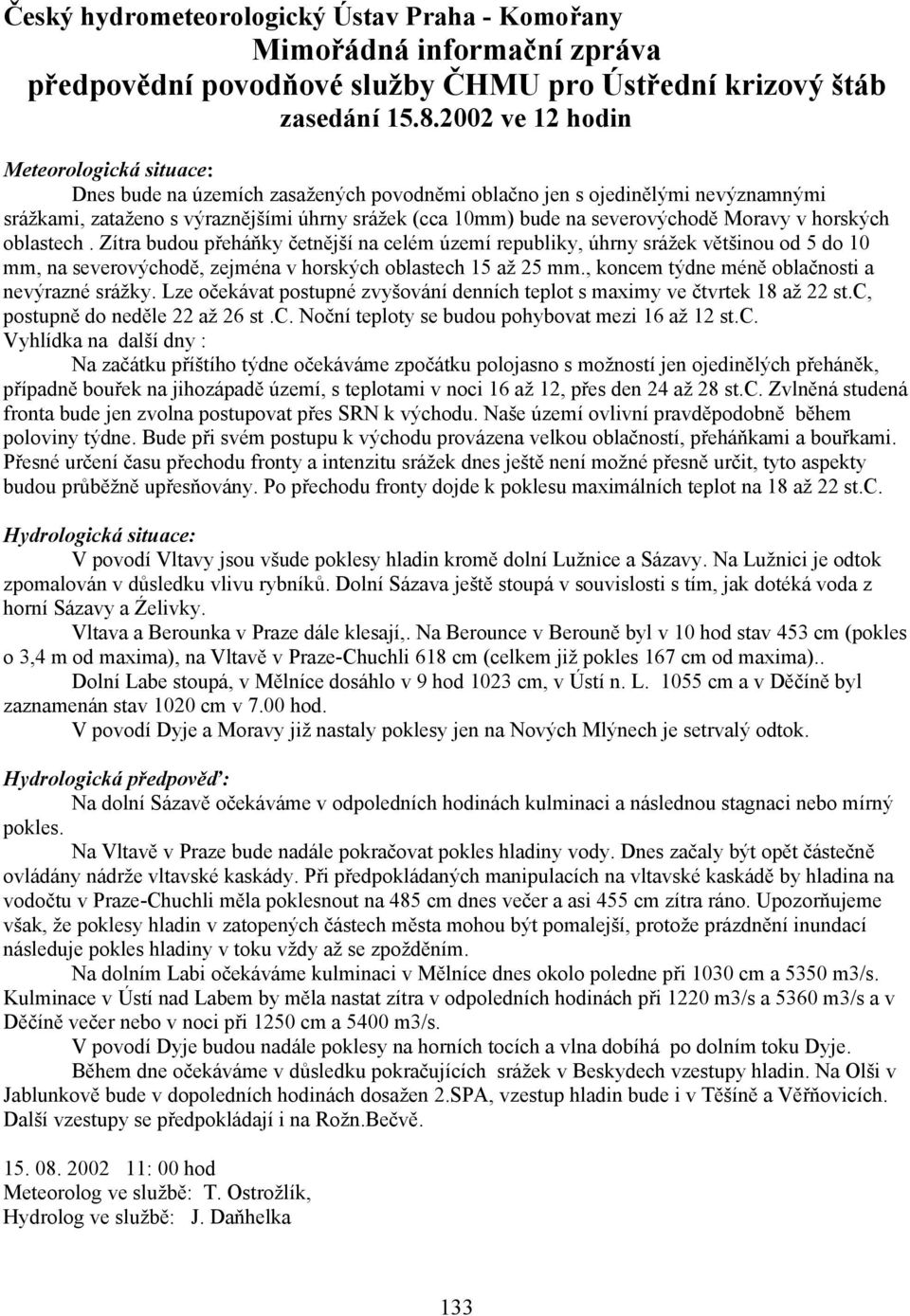 severovýchodě Moravy v horských oblastech. Zítra budou přeháňky četnější na celém území republiky, úhrny srážek většinou od 5 do 10 mm, na severovýchodě, zejména v horských oblastech 15 až 25 mm.