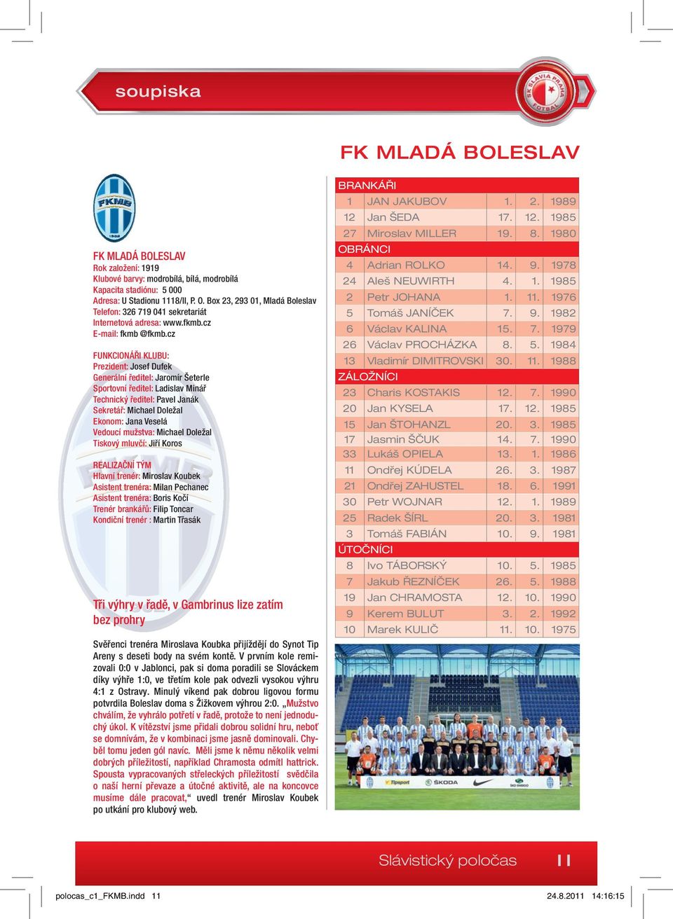 cz FUNKCIONÁŘI KLUBU: Prezident: Josef Dufek Generální ředitel: Jaromír Šeterle Sportovní ředitel: Ladislav Minář Technický ředitel: Pavel Janák Sekretář: Michael Doležal Ekonom: Jana Veselá Vedoucí