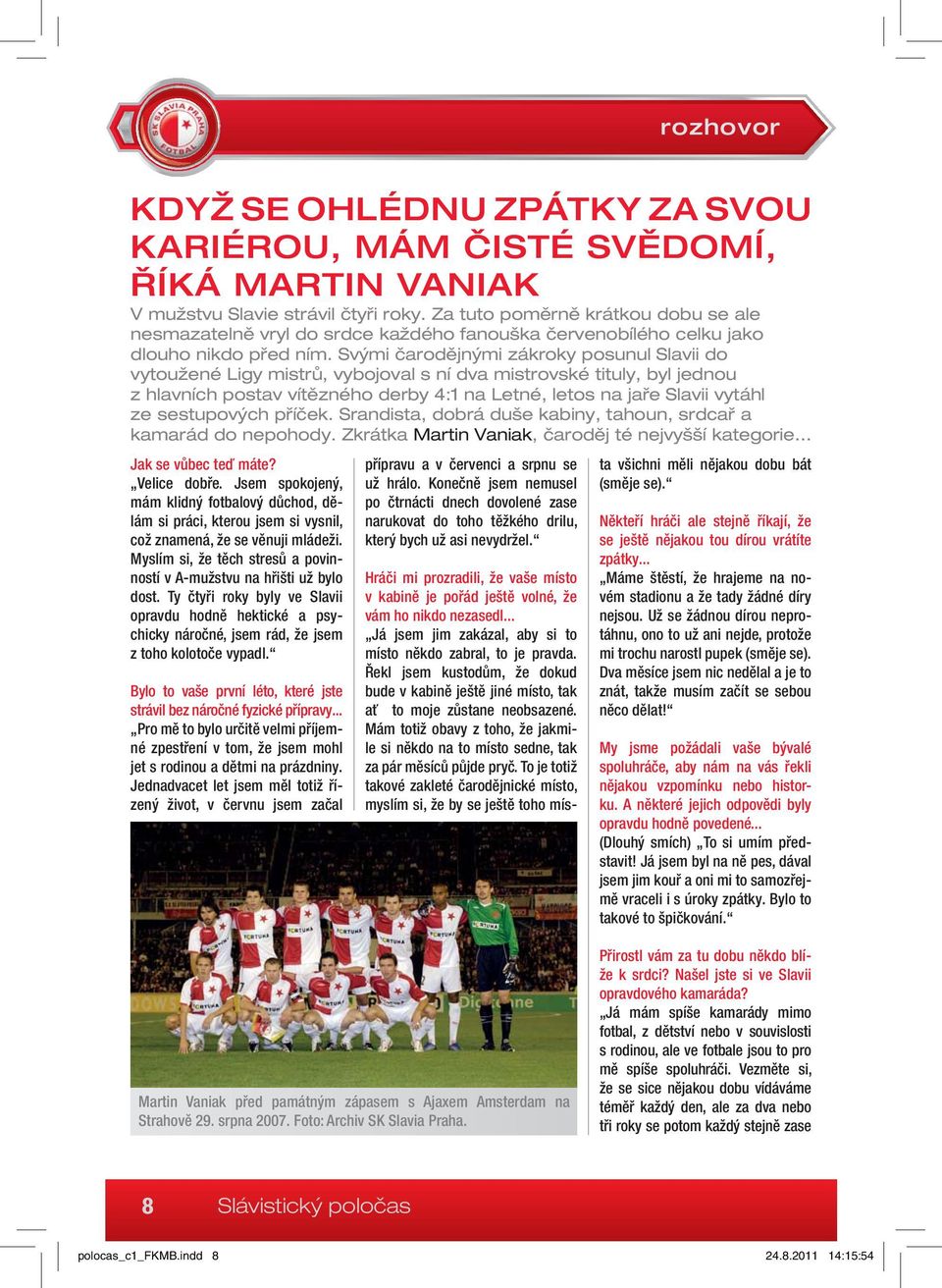 Svými čarodějnými zákroky posunul Slavii do vytoužené Ligy mistrů, vybojoval s ní dva mistrovské tituly, byl jednou z hlavních postav vítězného derby 4:1 na Letné, letos na jaře Slavii vytáhl ze