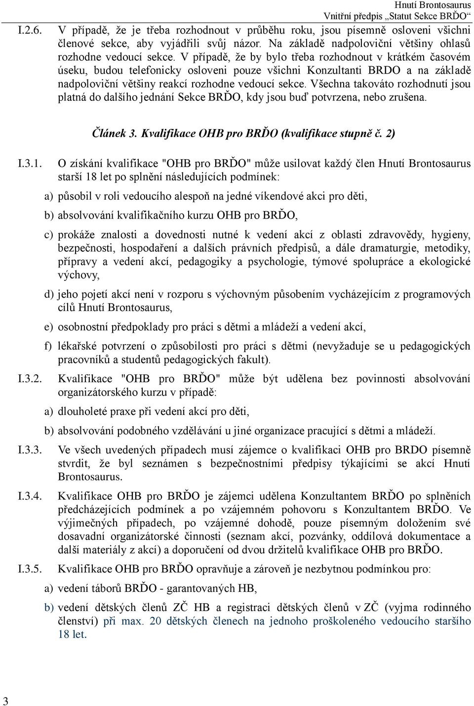 Všechna takováto rozhodnutí jsou platná do dalšího jednání Sekce BRĎO, kdy jsou buď potvrzena, nebo zrušena. I.3.1. I.3.2. I.3.3. I.3.4. I.3.5. Článek 3.