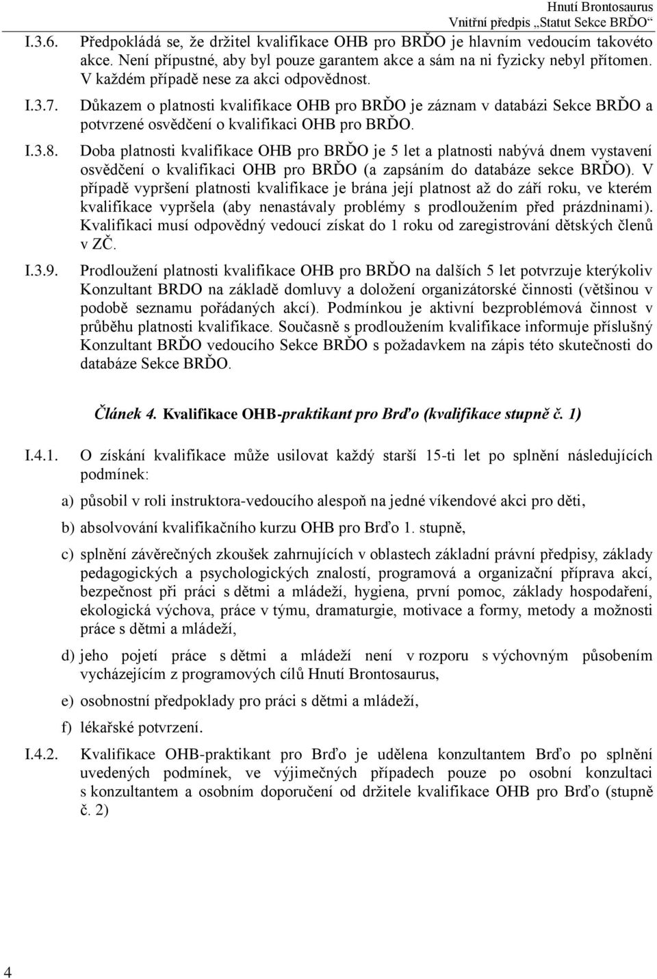 Doba platnosti kvalifikace OHB pro BRĎO je 5 let a platnosti nabývá dnem vystavení osvědčení o kvalifikaci OHB pro BRĎO (a zapsáním do databáze sekce BRĎO).