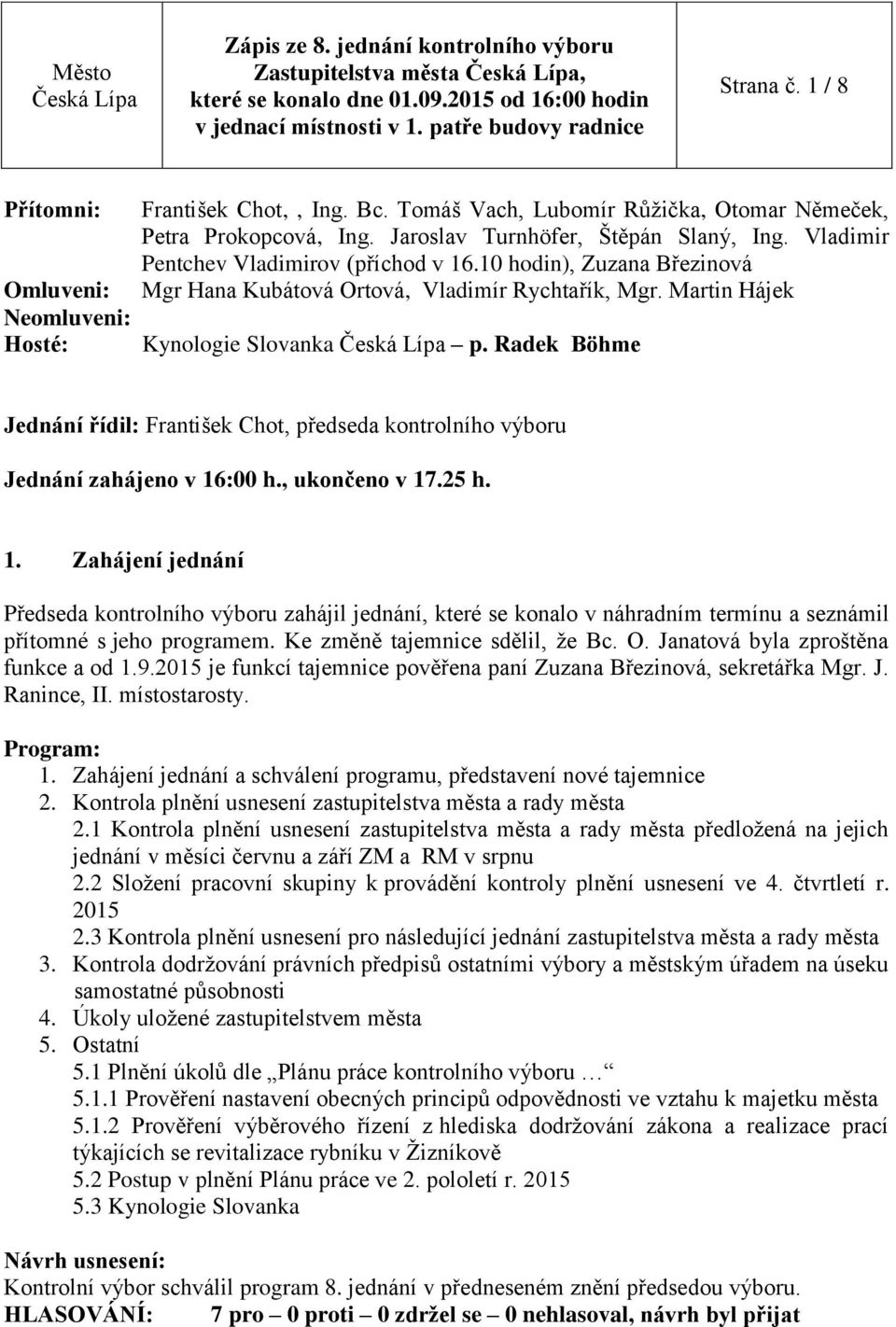 Radek Böhme Jednání řídil: František Chot, předseda kontrolního výboru Jednání zahájeno v 16