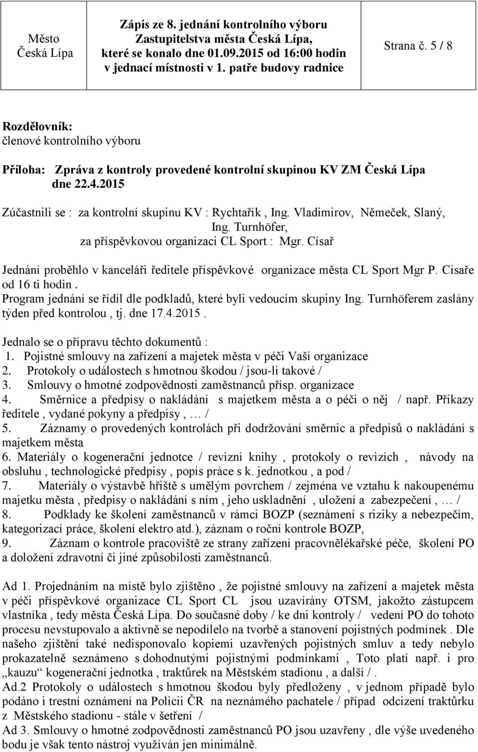 Program jednání se řídil dle podkladů, které byli vedoucím skupiny Ing. Turnhöferem zaslány týden před kontrolou, tj. dne 17.4.2015. Jednalo se o přípravu těchto dokumentů : 1.