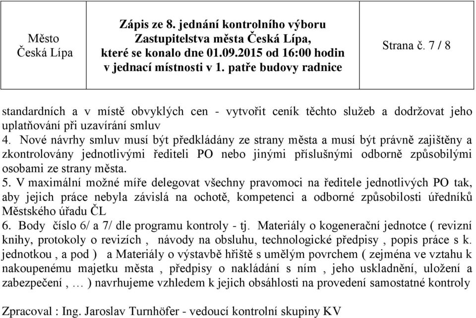 V maximální možné míře delegovat všechny pravomoci na ředitele jednotlivých PO tak, aby jejich práce nebyla závislá na ochotě, kompetenci a odborné způsobilosti úředníků Městského úřadu ČL 6.