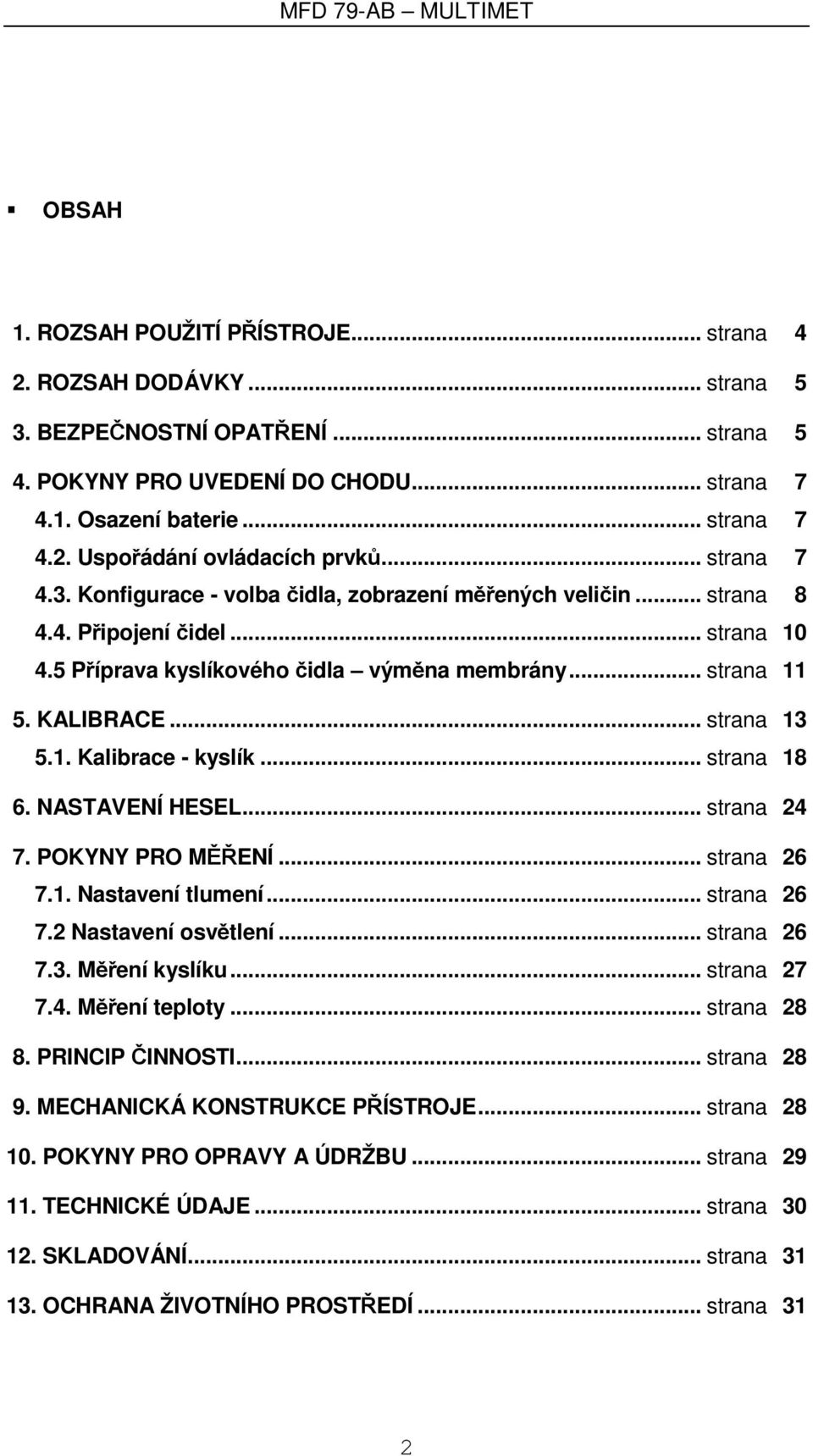 .. strana 13 5.1. Kalibrace - kyslík... strana 18 6. NASTAVENÍ HESEL... strana 24 7. POKYNY PRO MĚŘENÍ... strana 26 7.1. Nastavení tlumení... strana 26 7.2 Nastavení osvětlení... strana 26 7.3. Měření kyslíku.