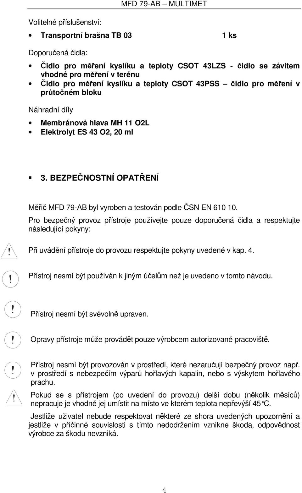 BEZPEČNOSTNÍ OPATŘENÍ Měřič MFD 79-AB byl vyroben a testován podle ČSN EN 610 10.