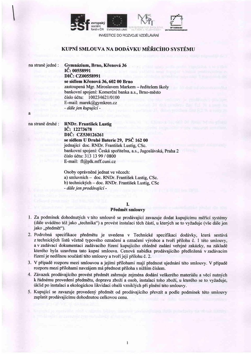 zastoupen6 Mgr. Miroslavem Markem - ieditelem Skoly bankovni spojeni: Komerdni banka a.s., Brno-m6sto dislo irdtu: 10023462110100 E-mail : marek@gymkren.
