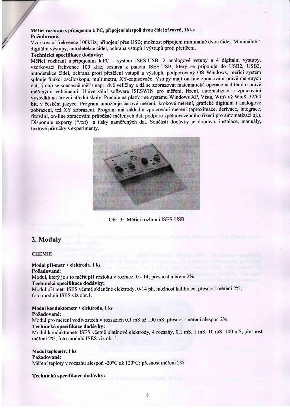 Tech niclci specifikace dodivky : Mdiici rozhrani s piipojenim k PC - syst6m ISES-USB: 2 analogov6 vstupy a 4 digitillni vystupy, vzorkovaci frekvence 100 khz, sest6v6 z panelu ISES-USB, ktery se