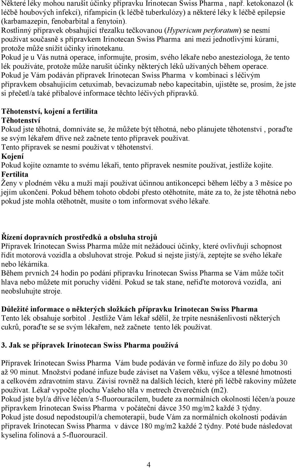 Rostlinný přípravek obsahující třezalku tečkovanou (Hypericum perforatum) se nesmí používat současně s přípravkem Irinotecan Swiss Pharma ani mezi jednotlivými kúrami, protože může snížit účinky