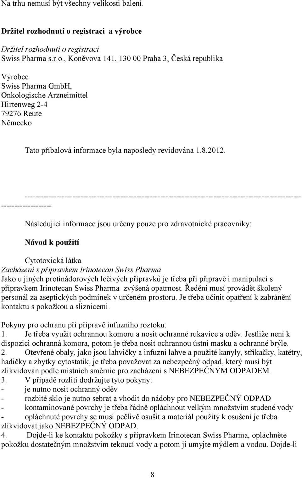 hodnutí o registraci a výrobce Držitel rozhodnutí o registraci Swiss Pharma s.r.o., Koněvova 141, 130 00 Praha 3, Česká republika Výrobce Swiss Pharma GmbH, Onkologische Arzneimittel Hirtenweg 2-4 79276 Reute Německo Tato příbalová informace byla naposledy revidována 1.