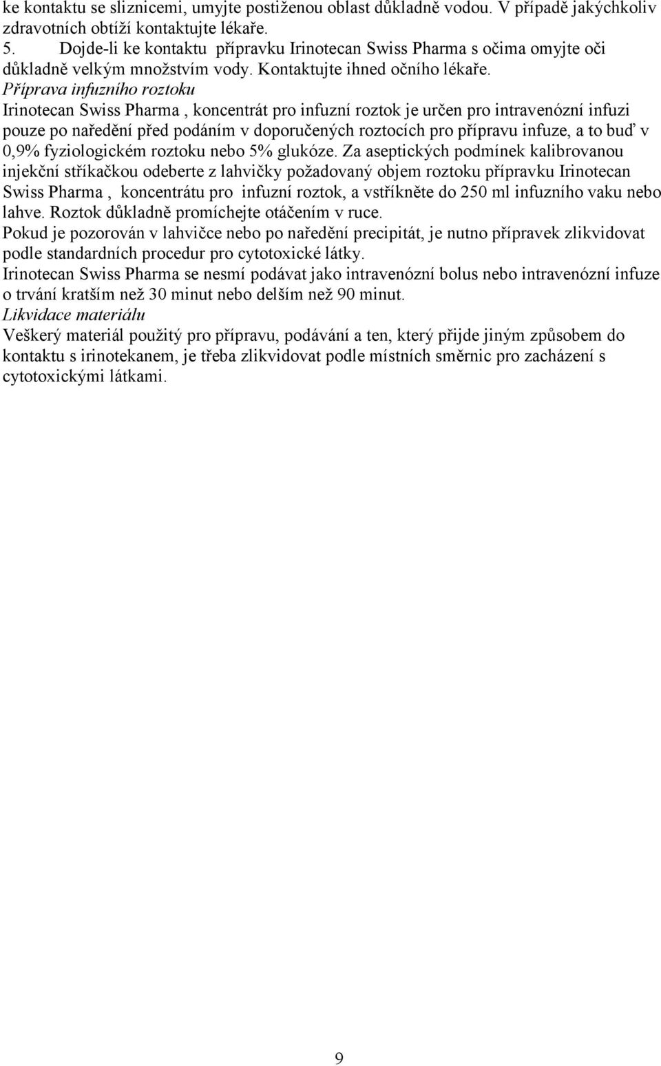 Příprava infuzního roztoku Irinotecan Swiss Pharma, koncentrát pro infuzní roztok je určen pro intravenózní infuzi pouze po naředění před podáním v doporučených roztocích pro přípravu infuze, a to