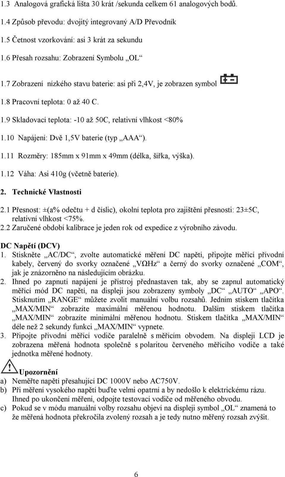 10 Napájení: Dvě 1,5V baterie (typ AAA ). 1.11 Rozměry: 185mm x 91mm x 49mm (délka, šířka, výška). 1.12 Váha: Asi 410g (včetně baterie). 2. Technické Vlastnosti 2.