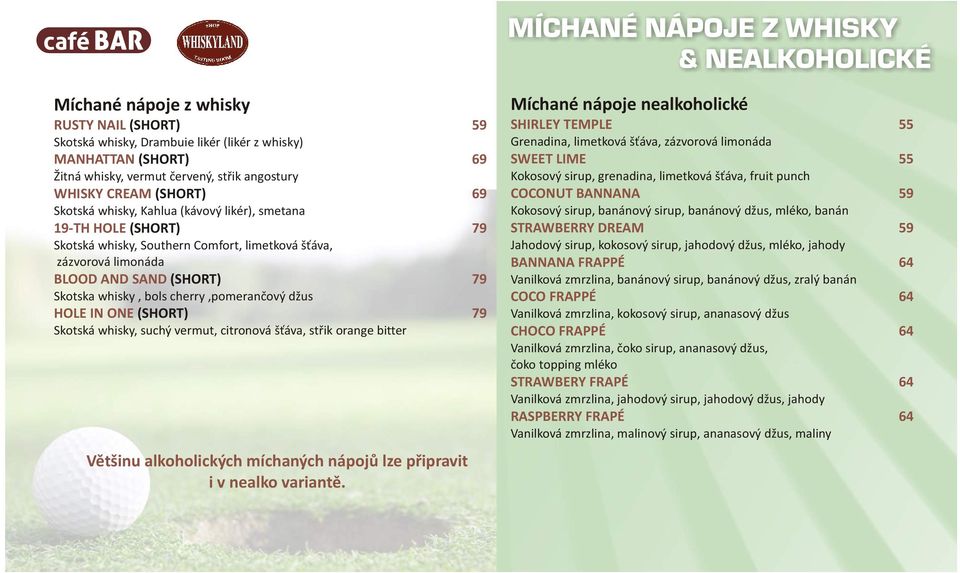 Skotska whisky, bols cherry,pomeranèový džus HOLE IN ONE (SHORT) Skotská whisky, suchý vermut, citronová š áva, støik orange bitter Vìtšinu alkoholických míchaných nápojù lze pøipravit i v nealko