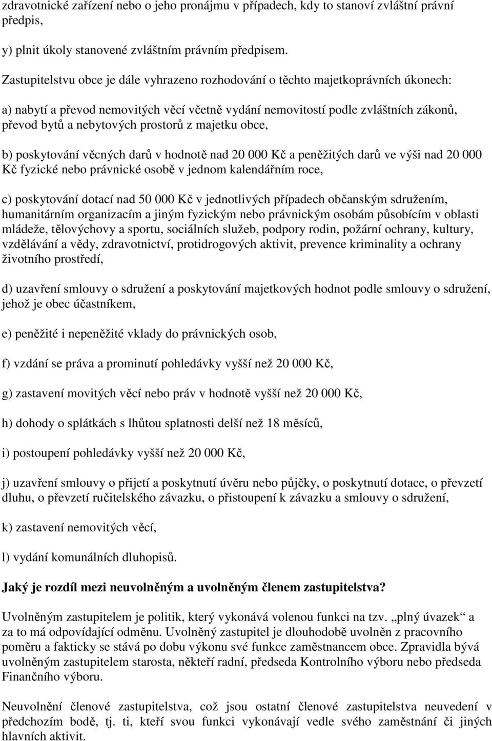 prostorů z majetku obce, b) poskytování věcných darů v hodnotě nad 20 000 Kč a peněžitých darů ve výši nad 20 000 Kč fyzické nebo právnické osobě v jednom kalendářním roce, c) poskytování dotací nad