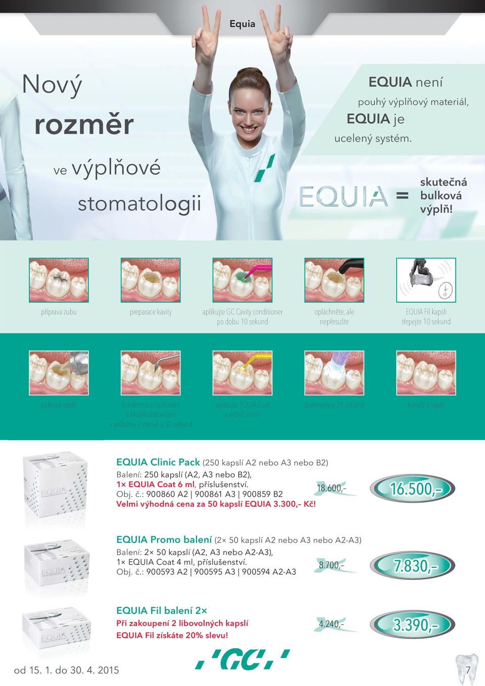 v průběhu 2 minut a 30 sekund aplikujte EQUIA Coat v jedné vrstvě polymerace 20 sekund konečná výplň EQUIA Clinic Pack (250 kapslí A2 nebo A3 nebo B2) Balení: 250 kapslí (A2, A3 nebo B2), 1 EQUIA