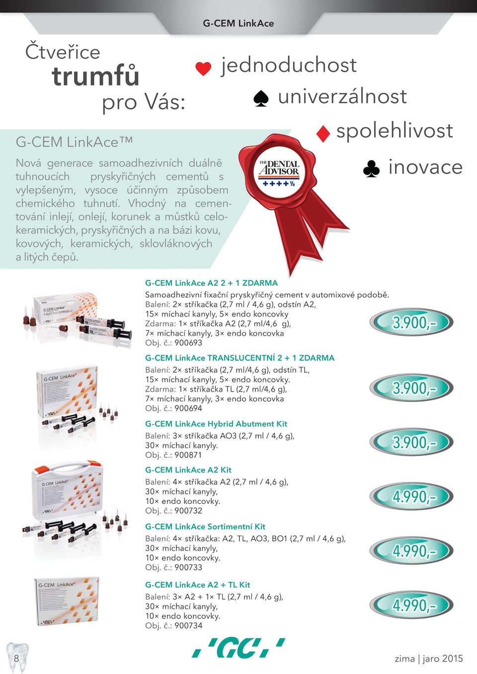 G-CEM LinkAce jednoduchost univerzálnost spolehlivost inovace G-CEM LinkAce A2 2 + 1 ZDARMA Samoadhezivní fixační pryskyřičný cement v automixové podobě.