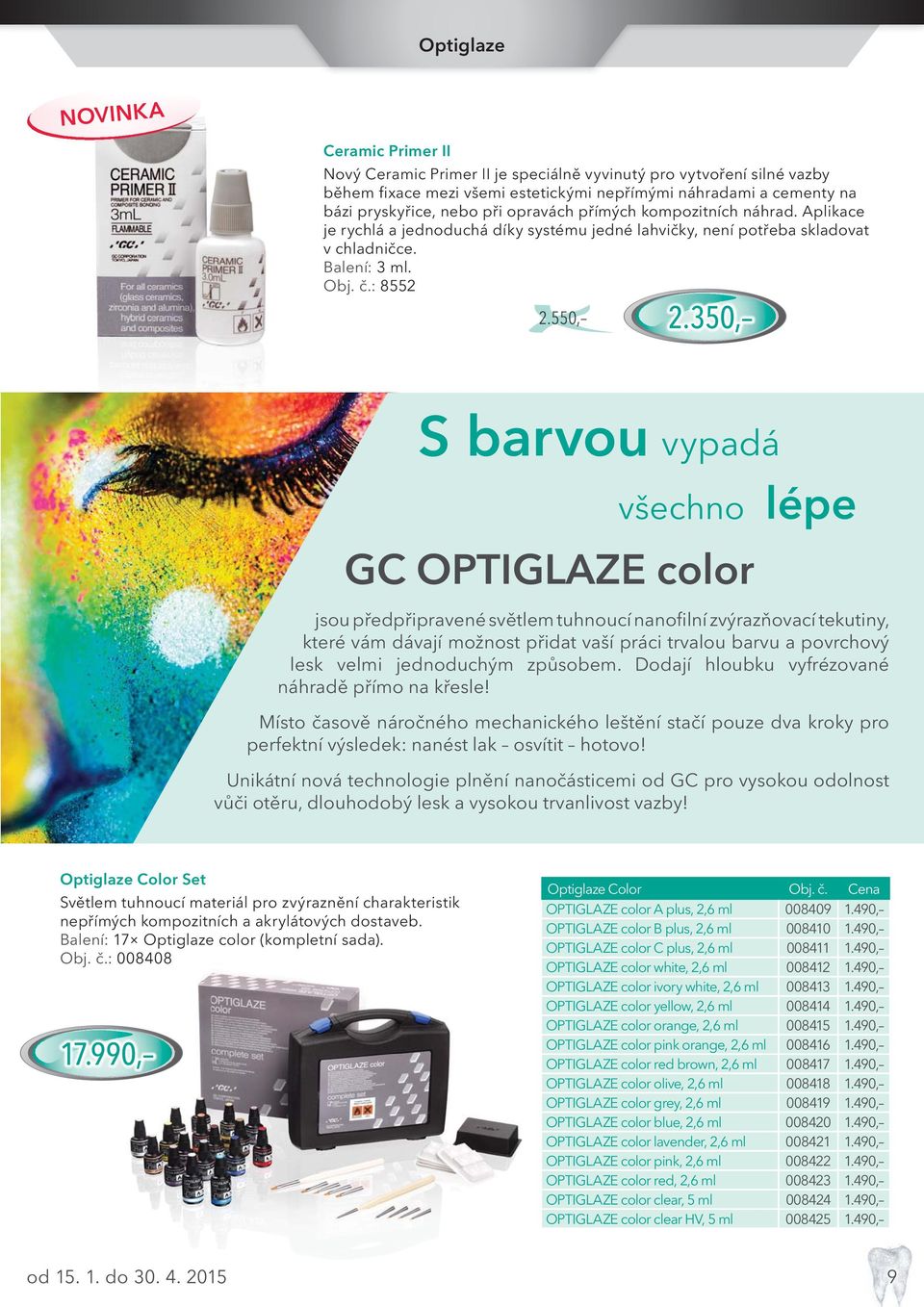 350, S barvou vypadá všechno lépe GC OPTIGLAZE color jsou předpřipravené světlem tuhnoucí nanofilní zvýrazňovací tekutiny, které vám dávají možnost přidat vaší práci trvalou barvu a povrchový lesk
