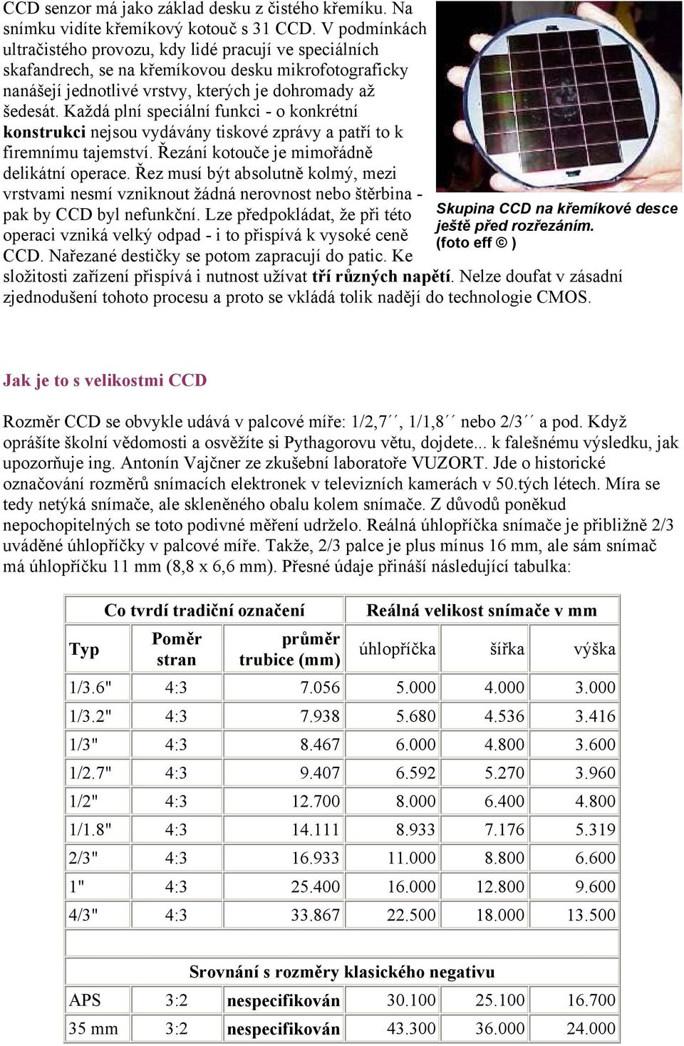 Každá plní speciální funkci - o konkrétní konstrukci nejsou vydávány tiskové zprávy a patří to k firemnímu tajemství. Řezání kotouče je mimořádně delikátní operace.