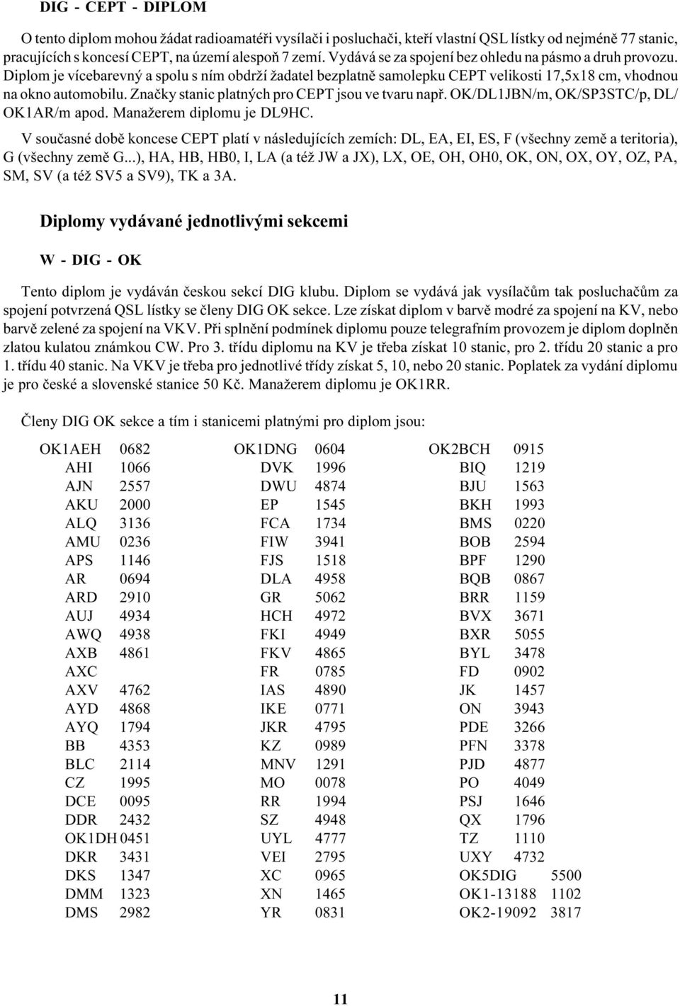 Znaèky stanic platných pro CEPT jsou ve tvaru napø. OK/DL1JBN/m, OK/SP3STC/p, DL/ OK1AR/m apod. Manažerem diplomu je DL9HC.