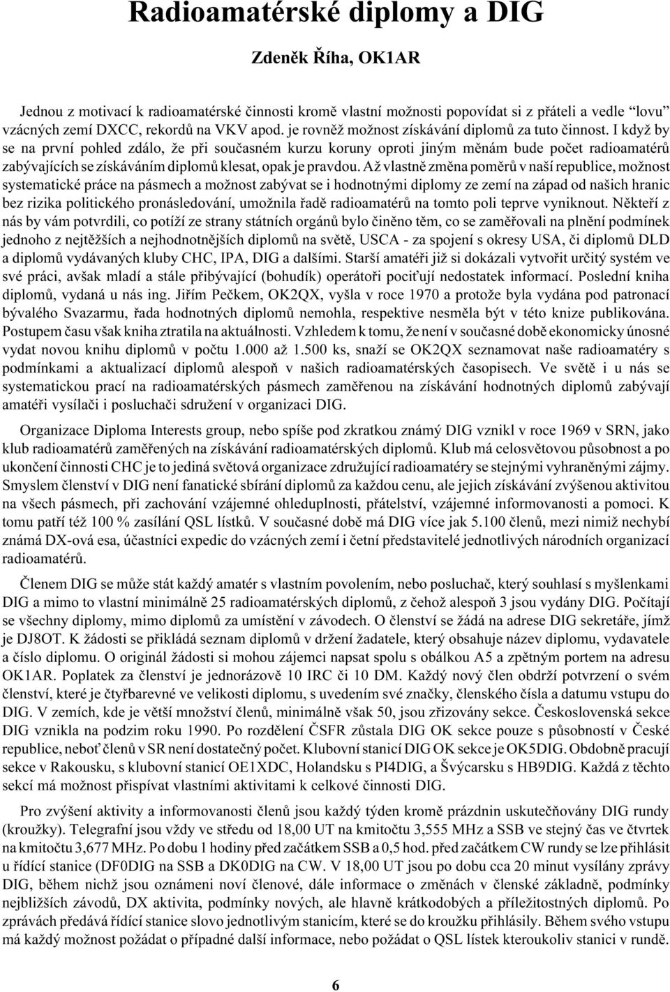 I když by se na první pohled zdálo, že pøi souèasném kurzu koruny oproti jiným mìnám bude poèet radioamatérù zabývajících se získáváním diplomù klesat, opak je pravdou.