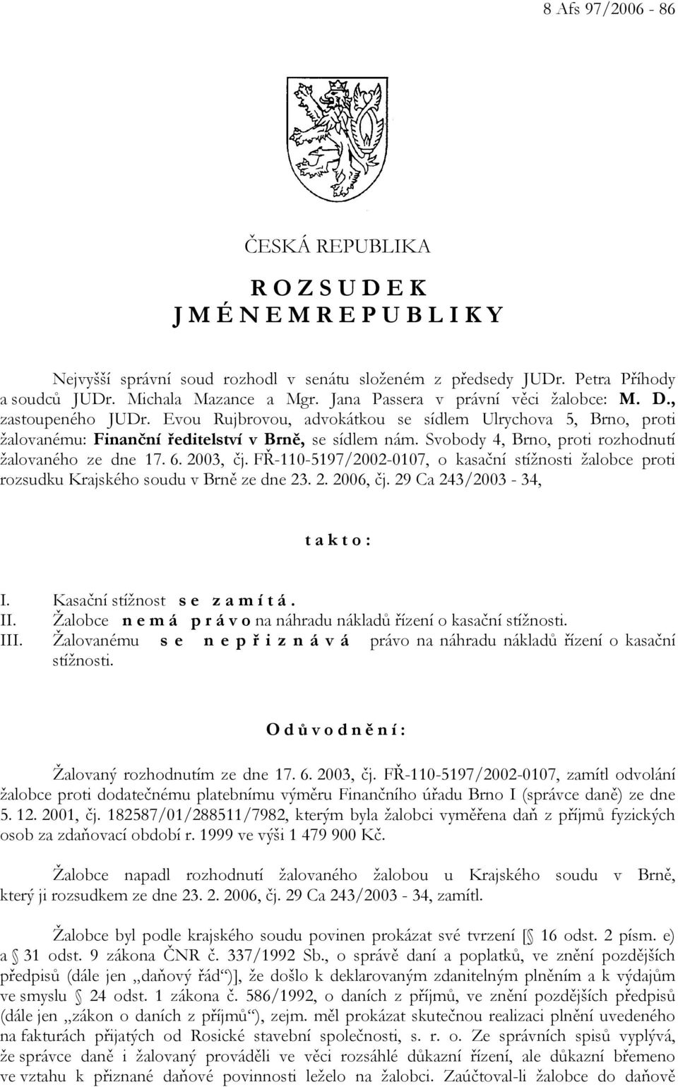 Svobody 4, Brno, proti rozhodnutí žalovaného ze dne 17. 6. 2003, čj. FŘ-110-5197/2002-0107, o kasační stížnosti žalobce proti rozsudku Krajského soudu v Brně ze dne 23. 2. 2006, čj.