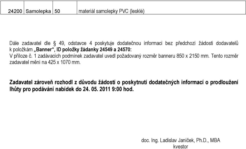 1 zadávacích podmínek zadavatel uvedl požadovaný rozměr banneru 850 x 2150 mm. Tento rozměr zadavatel mění na 425 x 1070 mm.