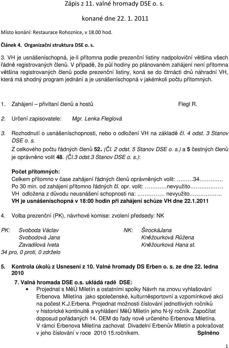 V případě, že půl hodiny po plánovaném zahájení není přítomna většina registrovaných členů podle prezenční listiny, koná se do čtrnácti dnů náhradní VH, která má shodný program jednání a je