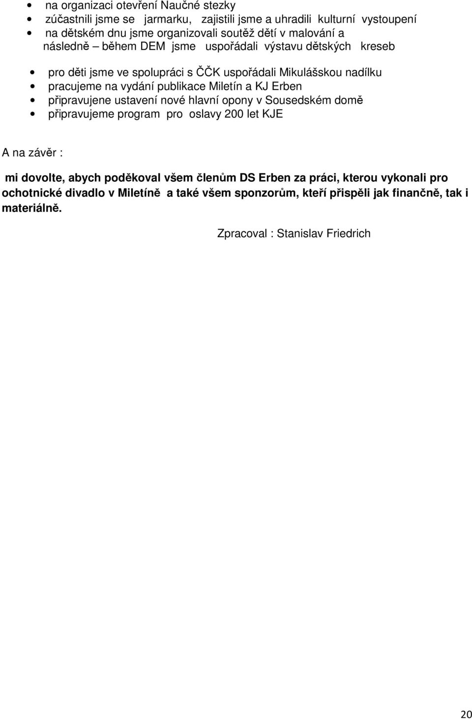 KJ Erben připravujene ustavení nové hlavní opony v Sousedském domě připravujeme program pro oslavy 200 let KJE A na závěr : mi dovolte, abych poděkoval všem členům DS