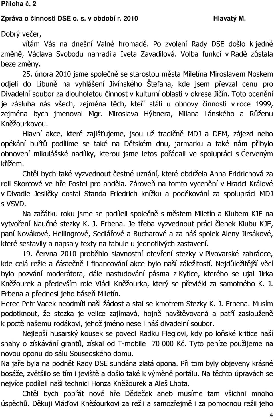 února 2010 jsme společně se starostou města Miletína Miroslavem Noskem odjeli do Libuně na vyhlášení Jivínského Štefana, kde jsem převzal cenu pro Divadelní soubor za dlouholetou činnost v kulturní