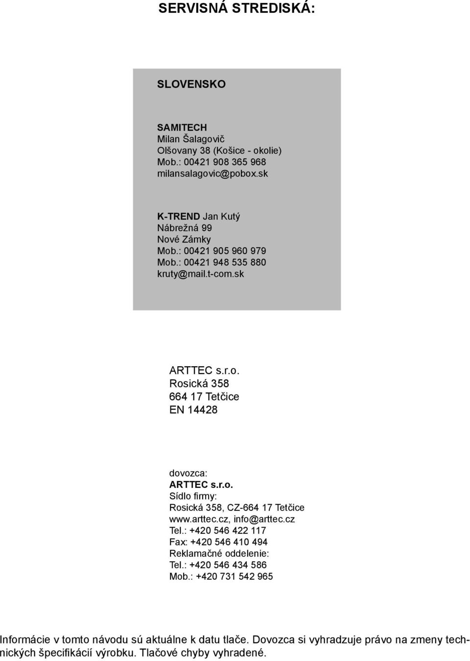 r.o. Sídlo fi rmy: Rosická 358, CZ-664 17 Tetčice www.arttec.cz, info@arttec.cz Tel.: +420 546 422 117 Fax: +420 546 410 494 Reklamačné oddelenie: Tel.